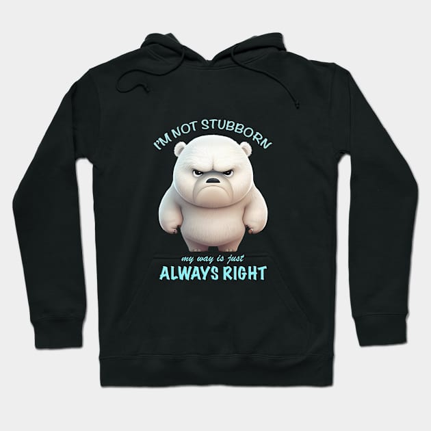 Bear I'm Not Stubborn My Way Is Just Always Right Cute Adorable Funny Quote Hoodie by Cubebox